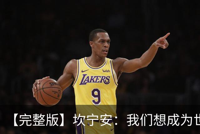 【完整版】坎宁安：我们想成为世界最佳球队 大家都只为团队着想