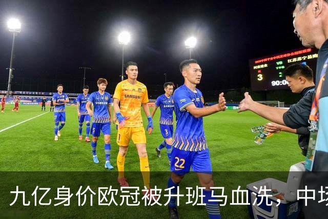 九亿身价欧冠被升班马血洗，中场出球断档全线崩盘，主帅何时下课