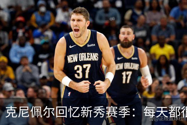 克尼佩尔回忆新秀赛季：每天都很焦虑 总担心教练队友怎么看我