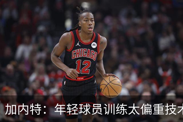 加内特：年轻球员训练太偏重技术 忽视体能和意志力的培养