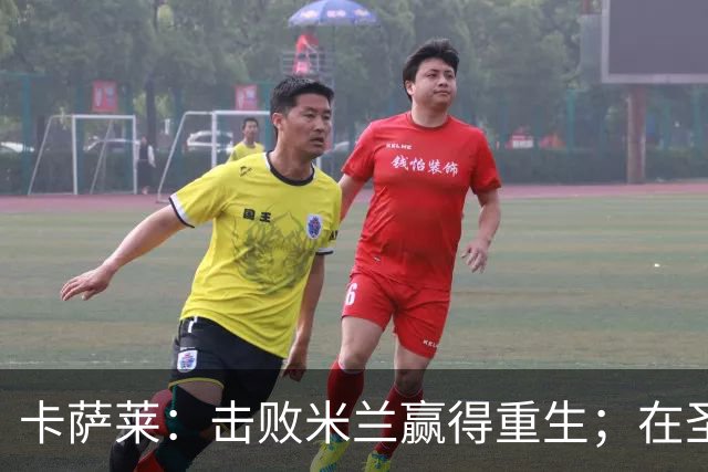 卡萨莱：击败米兰赢得重生；在圣西罗赢球太特别