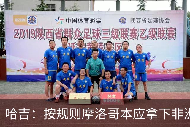 哈吉：按规则摩洛哥本应拿下非洲杯冠军，决赛裁判出现重大失误