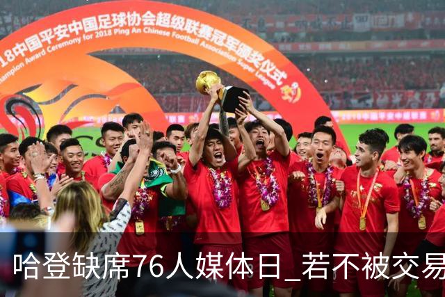哈登缺席76人媒体日 若不被交易将拒参加训练