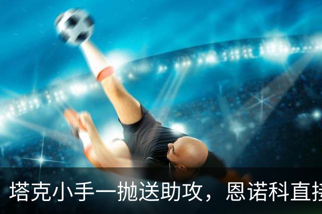 塔克小手一抛送助攻，恩诺科直接起飞双手暴扣