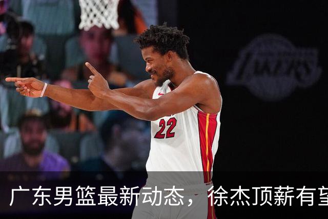 广东男篮最新动态，徐杰顶薪有望落地，王仕鹏犀利点评，外援萨姆纳或将被球队裁撤