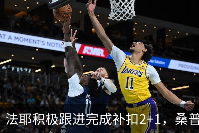 法耶积极跟进完成补扣2+1，桑普森扣篮+三分北京领先10分