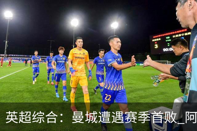 英超综合：曼城遭遇赛季首败 阿森纳追平积分