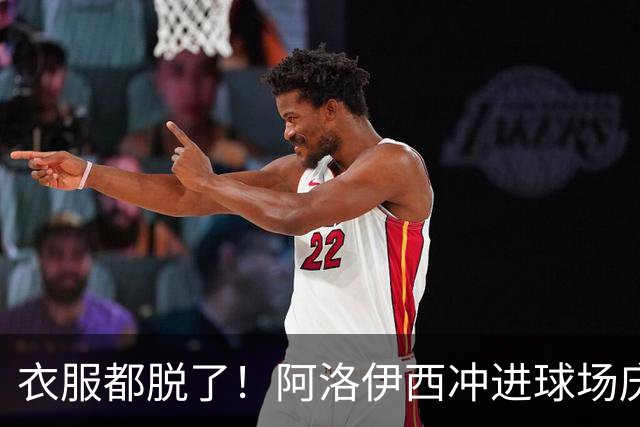 衣服都脱了！阿洛伊西冲进球场庆祝：同伴拉都拉不住 随后进球被吹