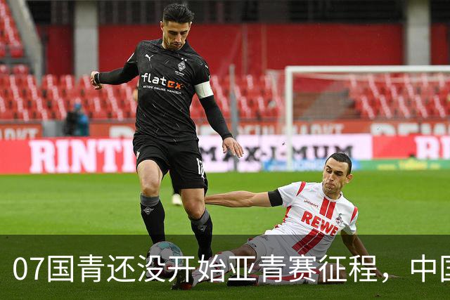 07国青还没开始亚青赛征程，中国队就收到一个好消息，值得期待