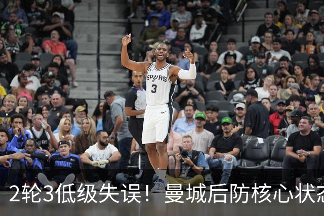 2轮3低级失误！曼城后防核心状态低迷 再让他搭档鲁本就是灾难