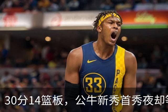 30分14篮板，公牛新秀首秀夜却等不来一场胜利